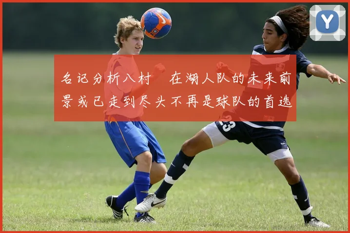 名记分析八村塁在湖人队的未来前景或已走到尽头不再是球队的首选目标